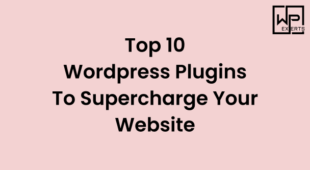 Top 10 WordPress Plugins to Supercharge Your Website